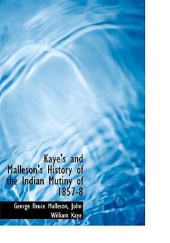 Kaye's and Malleson's History of the Indian Mutiny of 1857-8