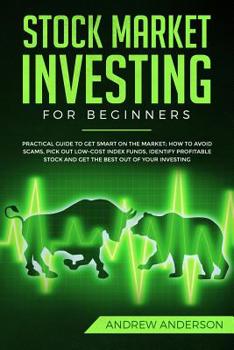 Paperback Stock Market Investing for Beginners: Practical guide To Get Smart On The Market; How To Avoid Scams, Pick Out Low-Cost Index Funds, Identify Profitab Book