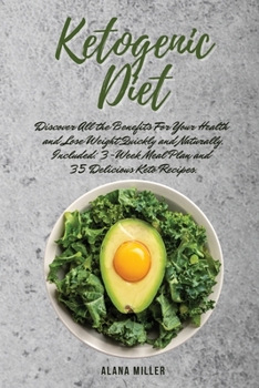 Ketogenic Diet: Discover All the Benefits For Your Health and Lose Weight Quickly and Naturally. Included: 3-Week Meal Plan and 35 Delicious Keto Recipes.