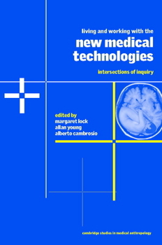 Living and Working with the New Medical Technologies : Intersections of Inquiry - Book  of the Cambridge Studies in Medical Anthropology