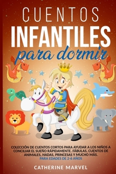 Cuentos Infantiles Para Dormir: Colecci�n de Cuentos Cortos para ayudar a Los Ni�os a Conciliar el Sue�o R�pidamente. F�bulas, Cuentos de Animales, Hadas, Princesas y mucho m�s. Para Edades de 2-6 A�o