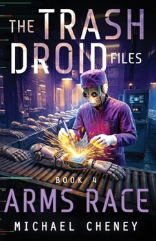 The Trash Droid Files: Arms Race: Book 4 (The Trash Droid Files – A Darkly Funny Sci-Fi Comedy About a Rogue Robot)