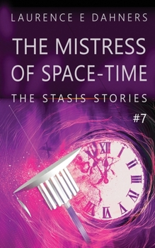 The Mistress of Space-Time (The Stasis Stories #7) - Book #7 of the Stasis Stories