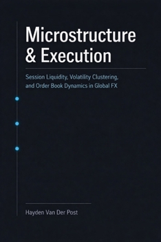 Microstructure & Execution: A Comprehensive Guide: Session Liquidity, Volatility Clustering, and Order Book Dynamics in Global FX