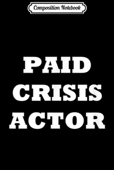 Composition Notebook: Paid Crisis Actor  Journal/Notebook Blank Lined Ruled 6x9 100 Pages