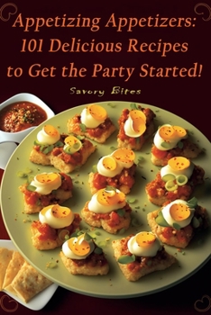 Appetizing Appetizers: 101 Delicious Recipes to Get the Party Started!