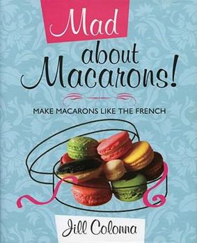 Hardcover Mad about Macarons!: Make Macarons Like the French Book