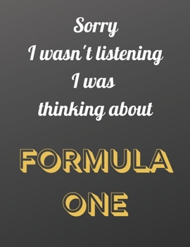 Sorry I wasn't listening I was thinking about formula one: Notebook/notepad/diary/journal perfect gift for all formula 1 fans. | 80 black lined pages | A4 | 8.5x11 inches