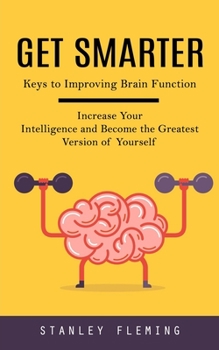 Paperback Get Smarter: Keys to Improving Brain Function (Increase Your Intelligence and Become the Greatest Version of Yourself) Book