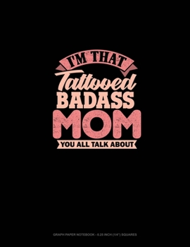 I'm That Tattooed Badass Mom You All Talk About: Graph Paper Notebook - 0.25 Inch (1/4") Squares