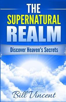 The Supernatural Realm: Discover Heaven's Secrets