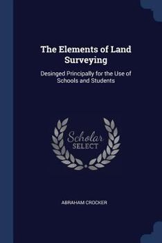 Paperback The Elements of Land Surveying: Desinged Principally for the Use of Schools and Students Book