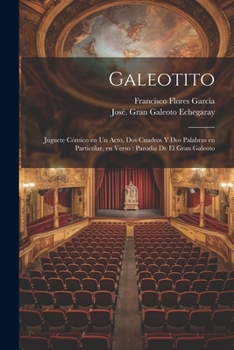 Paperback Galeotito: Juguete cómico en un acto, dos cuadros y dos palabras en particular, en verso: parodia de El gran galeoto [Spanish] Book