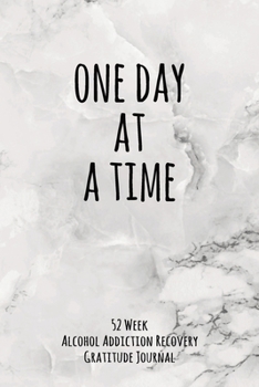 Paperback One Day At A Time: 52 Week Alcohol Addiction Recovery Gratitude Journal With Daily and Weekly Gratitude and Affirmations Book