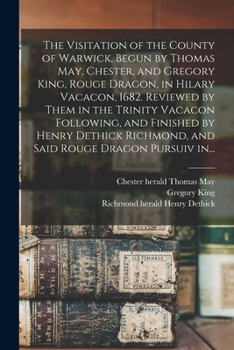 Paperback The Visitation of the County of Warwick, Begun by Thomas May, Chester, and Gregory King, Rouge Dragon, in Hilary Vacacon, 1682. Reviewed by Them in th Book
