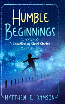 Hardcover Humble Beginnings: A Collection of Short Stories Book