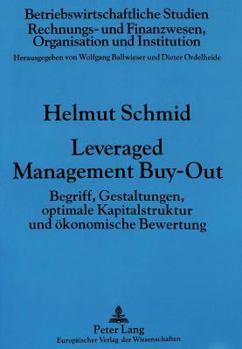 Leveraged Management Buy-Out: Begriff, Gestaltungen, Optimale Kapitalstruktur Und Oekonomische Bewertung