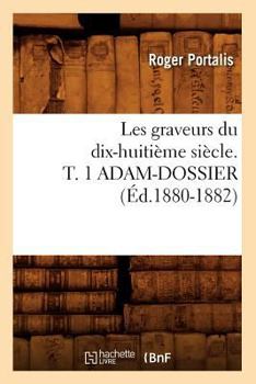 Paperback Les Graveurs Du Dix-Huitième Siècle. T. 1 Adam-Dossier (Éd.1880-1882) [French] Book