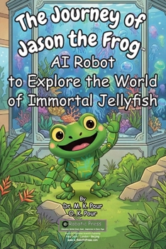 Journey of Jason the Frog AI Robot to Explore the World of Immortal Jellyfish