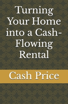 Turning Your Home into a Cash-Flowing Rental