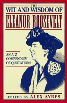Paperback The Wit and Wisdom of Eleanor Roosevelt: An A-Z Compendium of Quotations Book