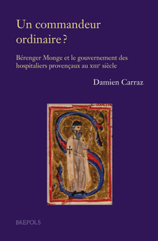 Un Commandeur Ordinaire ? Berenger Monge et le Gouvernement des Hospitaliers Provencaux Au XIIIe Siecle