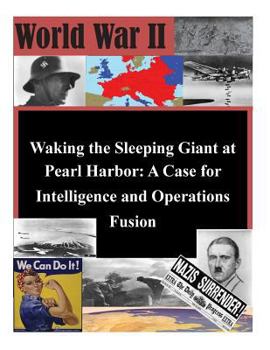 Paperback Waking the Sleeping Giant at Pearl Harbor: A Case for Intelligence and Operations Fusion Book