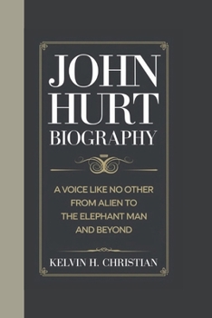 Paperback John Hurt Biography: A Voice Like No Other - From Alien to The Elephant Man and Beyond Book
