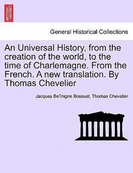 An Universal History, From the Creation of the World, to the Empire of Charlemagne: Translated From the French of M. Bossuet,