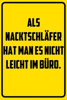 Als Nacktschl�fer hat man es nicht leicht im B�ro.: Notizbuch - Geschenke f�r B�ro, Arbeitskollegen, Kollegen, Mitarbeiter