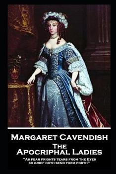 Paperback Margaret Cavendish - The Apocriphal Ladies: 'As fear frights tears from the Eyes, so grief doth send them forth'' Book