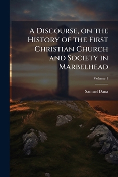 Paperback A Discourse, on the History of the First Christian Church and Society in Marbelhead; Volume 1 Book