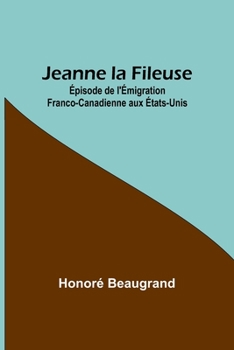 Paperback Jeanne la Fileuse: Épisode de l'Émigration Franco-Canadienne aux États-Unis [French] Book