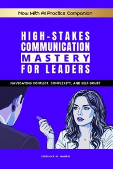 Paperback High-Stakes Communication Mastery for Leaders: Navigating Conflict, Complexity, and Self-Doubt Book