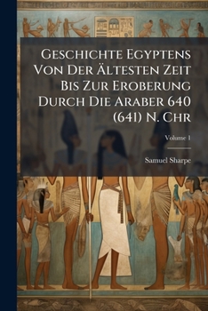 Geschichte Egyptens Von Der Ältesten Zeit Bis Zur Eroberung Durch Die Araber 640 (641) N. Chr, Volume 1