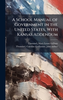 A School Manual of Government in the United States, With Kansas Addendum