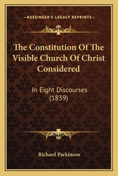 Paperback The Constitution Of The Visible Church Of Christ Considered: In Eight Discourses (1839) Book