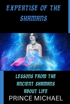 Paperback Expertise of the Shamans: Lessons from the Ancient Shamans about Life Book