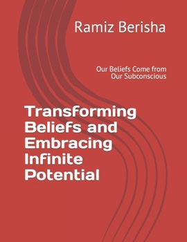 Paperback Transforming Beliefs and Embracing Infinite Potential: Our Beliefs Come from Our Subconscious Book