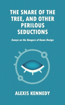 Paperback The Snare of the Tree, and Other Perilous Seductions: Essays on Dangers in Game Design Book