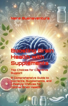 Boosting Brain Health with Supplements: Top Choices for Cognitive Support: A Comprehensive Guide to Nutrients, Supplements, and Lifestyle Choices for Optimal Brain Health