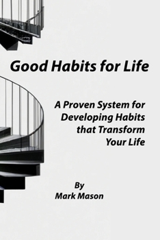 Paperback Good Habits for Life: A Proven System for Developing Habits that Transform Your Life Book