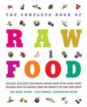 Paperback The Complete Book of Raw Food: Healthy, Delicious Vegetarian Cuisine Made with Living Foods Includes Over 350 Recipes from the World's Top Raw Food C Book