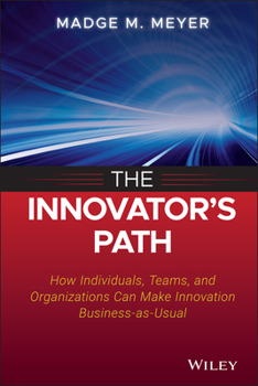 Hardcover The Innovator's Path: How Individuals, Teams, and Organizations Can Make Innovation Business-As-Usual Book