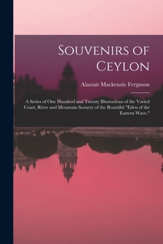 Paperback Souvenirs of Ceylon: A Series of One Hundred and Twenty Illustrations of the Varied Coast, River and Mountain Scenery of the Beautiful "Ede Book