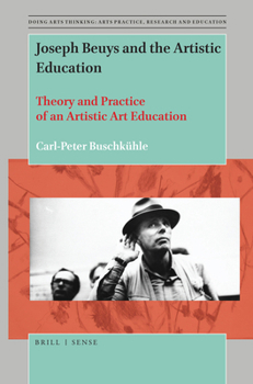 Joseph Beuys and the Artistic Education Theory and Practice of an Artistic Art Education (Doing Arts Thinking: Arts Practice, Research and Education)