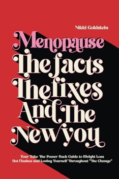 Paperback Menopause The Facts The Fixes And The New You: Your Take-The-Power-Back Guide to Weight Loss, Hot Flashes and Loving Yourself Throughout "The Change" Book