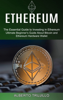 Paperback Ethereum: Ultimate Beginner's Guide About Bitcoin and Ethereum Hardware Wallet (The Essential Guide to Investing in Ethereum) Book