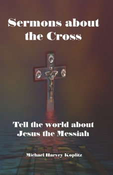 Paperback Sermons about the Cross: Tell the world about Jesus the Messiah Book