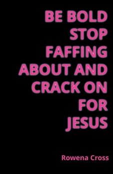 Paperback Be Bold Stop Faffing About and Crack on For Jesus Book